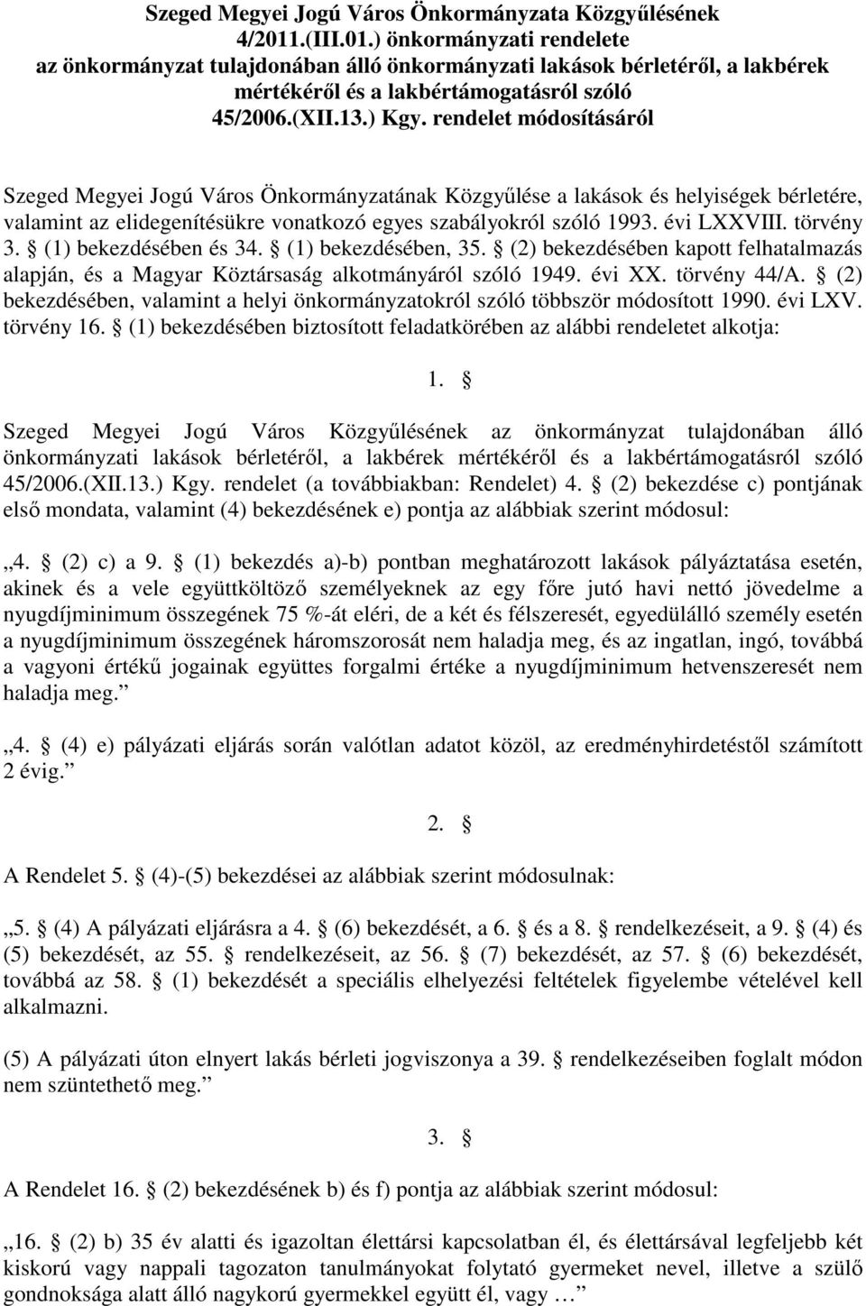 rendelet módosításáról Szeged Megyei Jogú Város Önkormányzatának Közgyőlése a lakások és helyiségek bérletére, valamint az elidegenítésükre vonatkozó egyes szabályokról szóló 1993. évi LXXVIII.