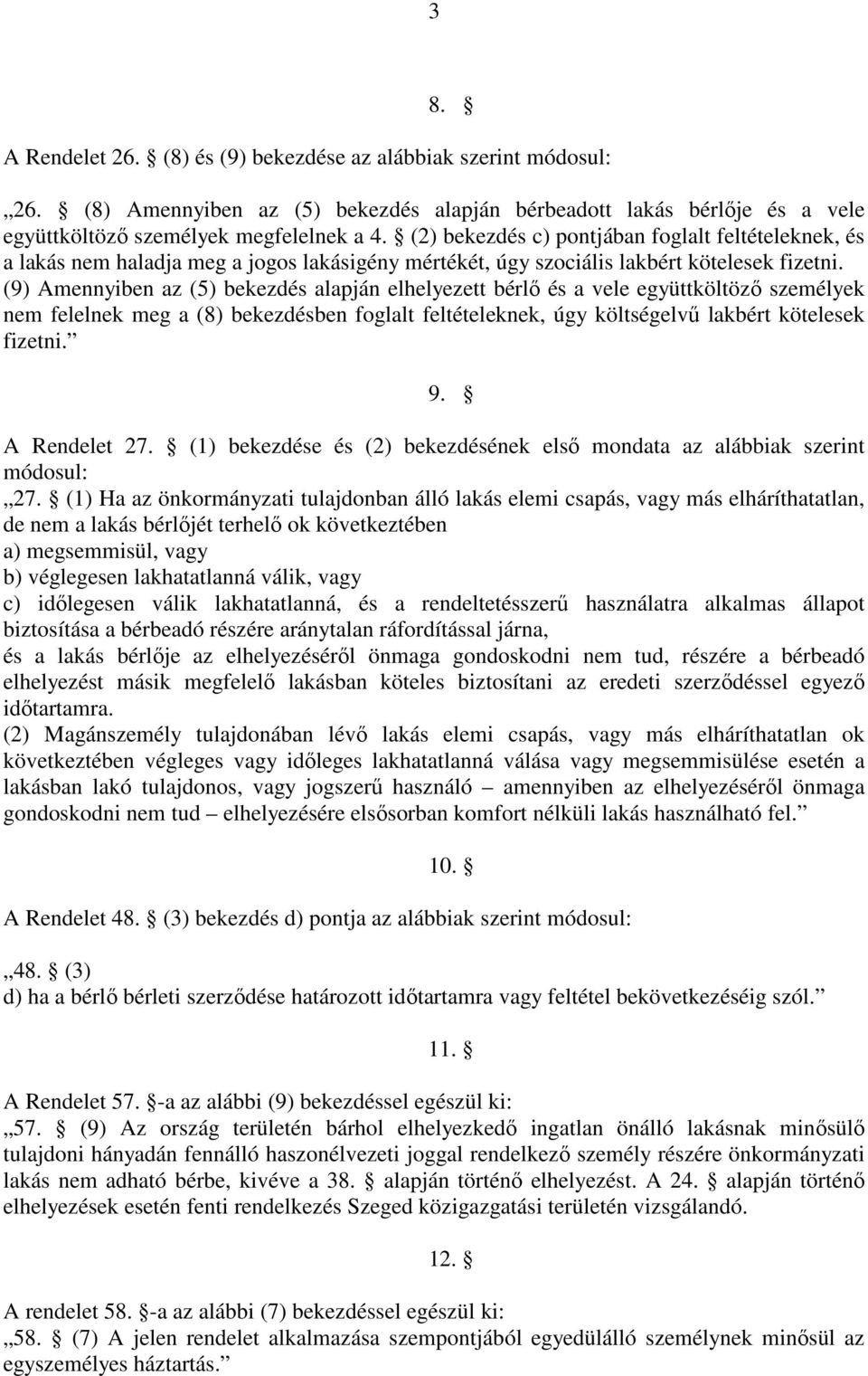 (9) Amennyiben az (5) bekezdés alapján elhelyezett bérlı és a vele együttköltözı személyek nem felelnek meg a (8) bekezdésben foglalt feltételeknek, úgy költségelvő lakbért kötelesek fizetni. 9.