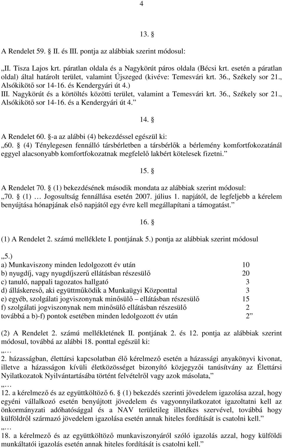 Nagykörút és a körtöltés közötti terület, valamint a Temesvári krt. 36., Székely sor 21., Alsókikötı sor 14-16. és a Kendergyári út 4. 14. A Rendelet 60. -a az alábbi (4) bekezdéssel egészül ki: 60.