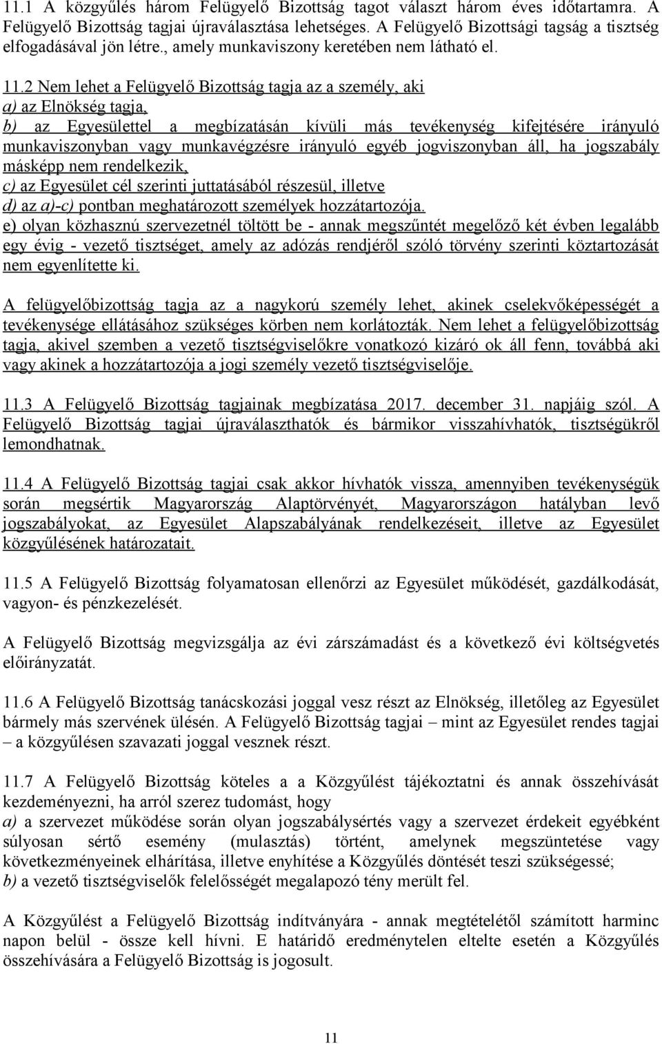 2 Nem lehet a Felügyelő Bizottság tagja az a személy, aki a) az Elnökség tagja, b) az Egyesülettel a megbízatásán kívüli más tevékenység kifejtésére irányuló munkaviszonyban vagy munkavégzésre