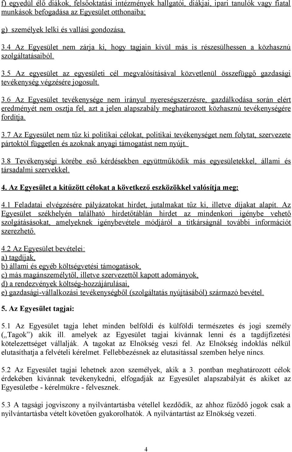 5 Az egyesület az egyesületi cél megvalósításával közvetlenül összefüggő gazdasági tevékenység végzésére jogosult. 3.