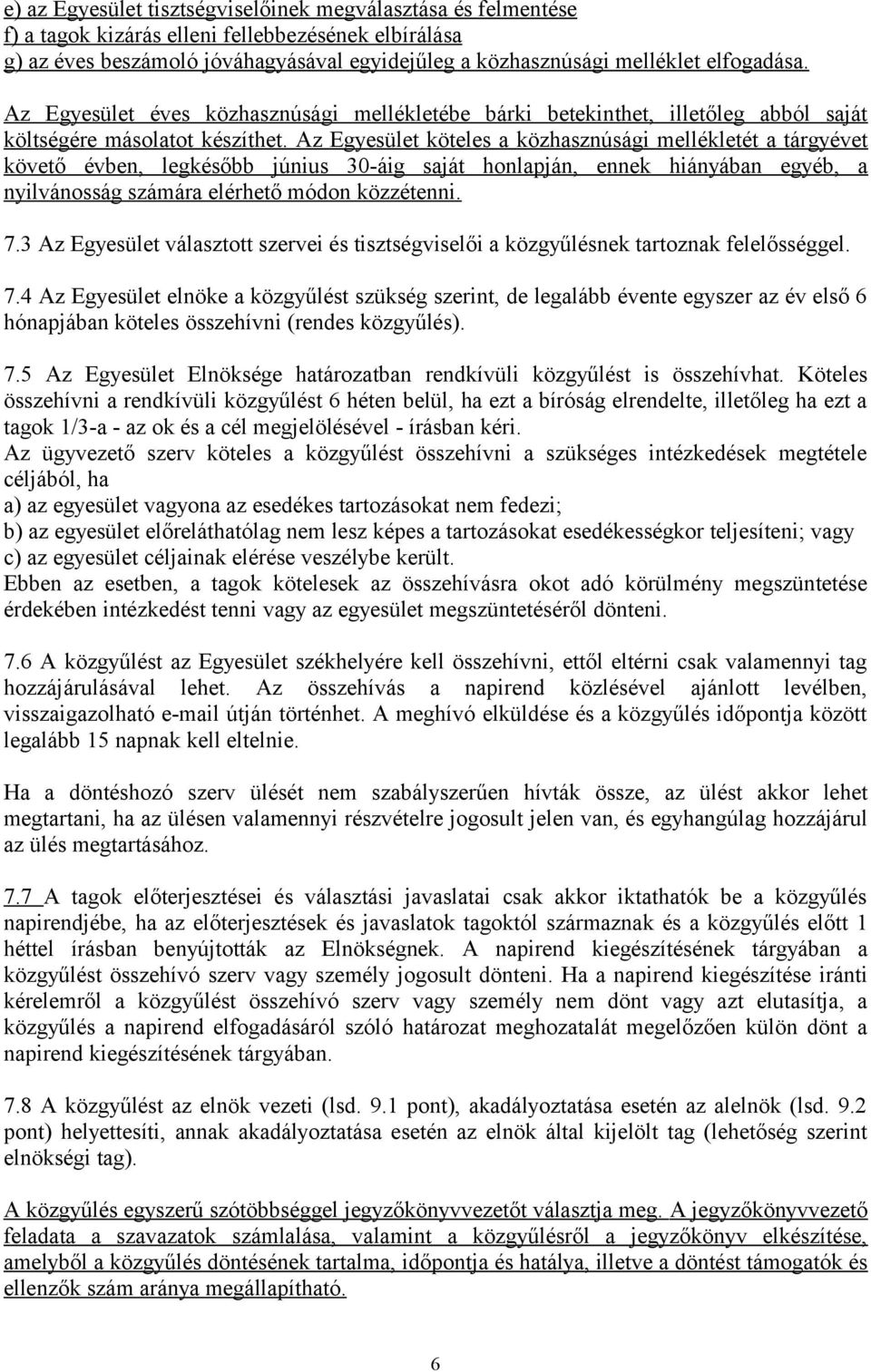 Az Egyesület köteles a közhasznúsági mellékletét a tárgyévet követő évben, legkésőbb június 30-áig saját honlapján, ennek hiányában egyéb, a nyilvánosság számára elérhető módon közzétenni. 7.