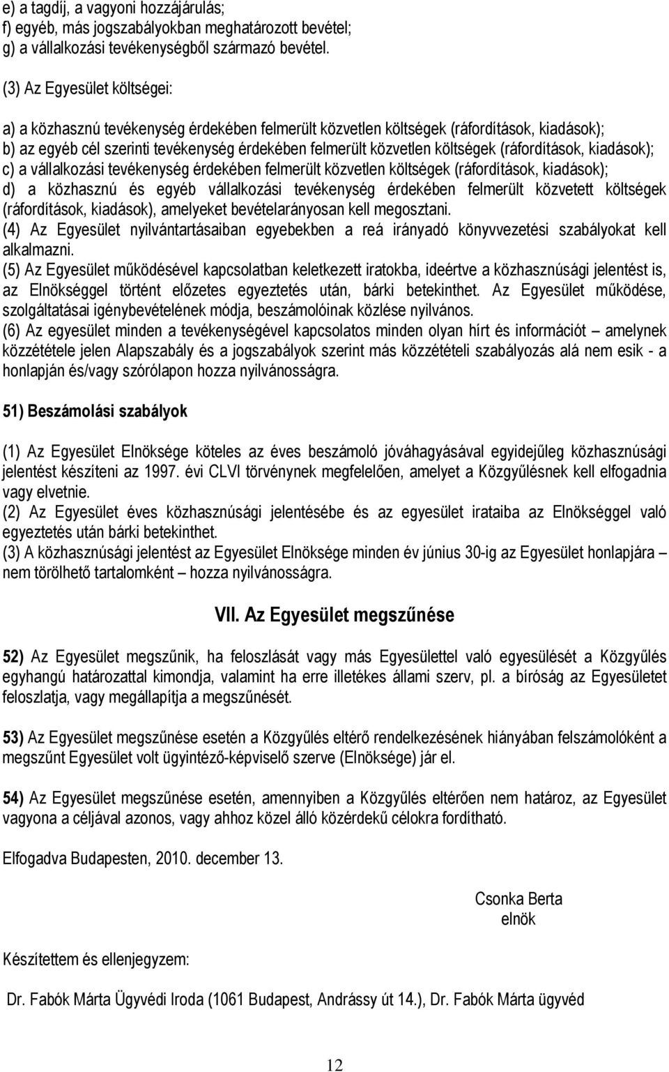 (ráfordítások, kiadások); c) a vállalkozási tevékenység érdekében felmerült közvetlen költségek (ráfordítások, kiadások); d) a közhasznú és egyéb vállalkozási tevékenység érdekében felmerült