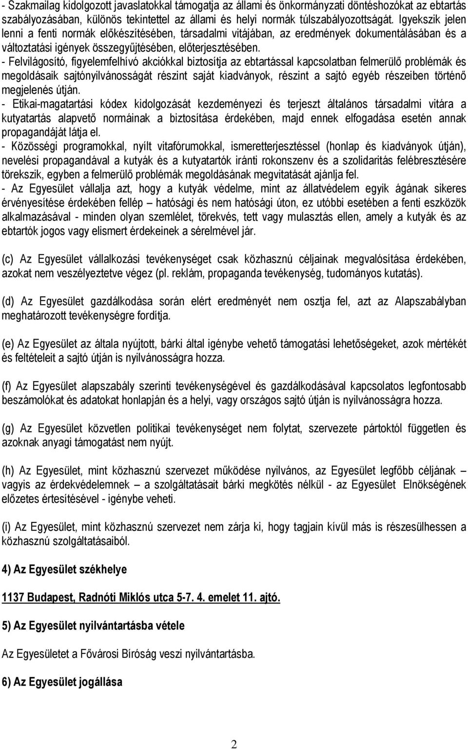 - Felvilágosító, figyelemfelhívó akciókkal biztosítja az ebtartással kapcsolatban felmerülő problémák és megoldásaik sajtónyilvánosságát részint saját kiadványok, részint a sajtó egyéb részeiben