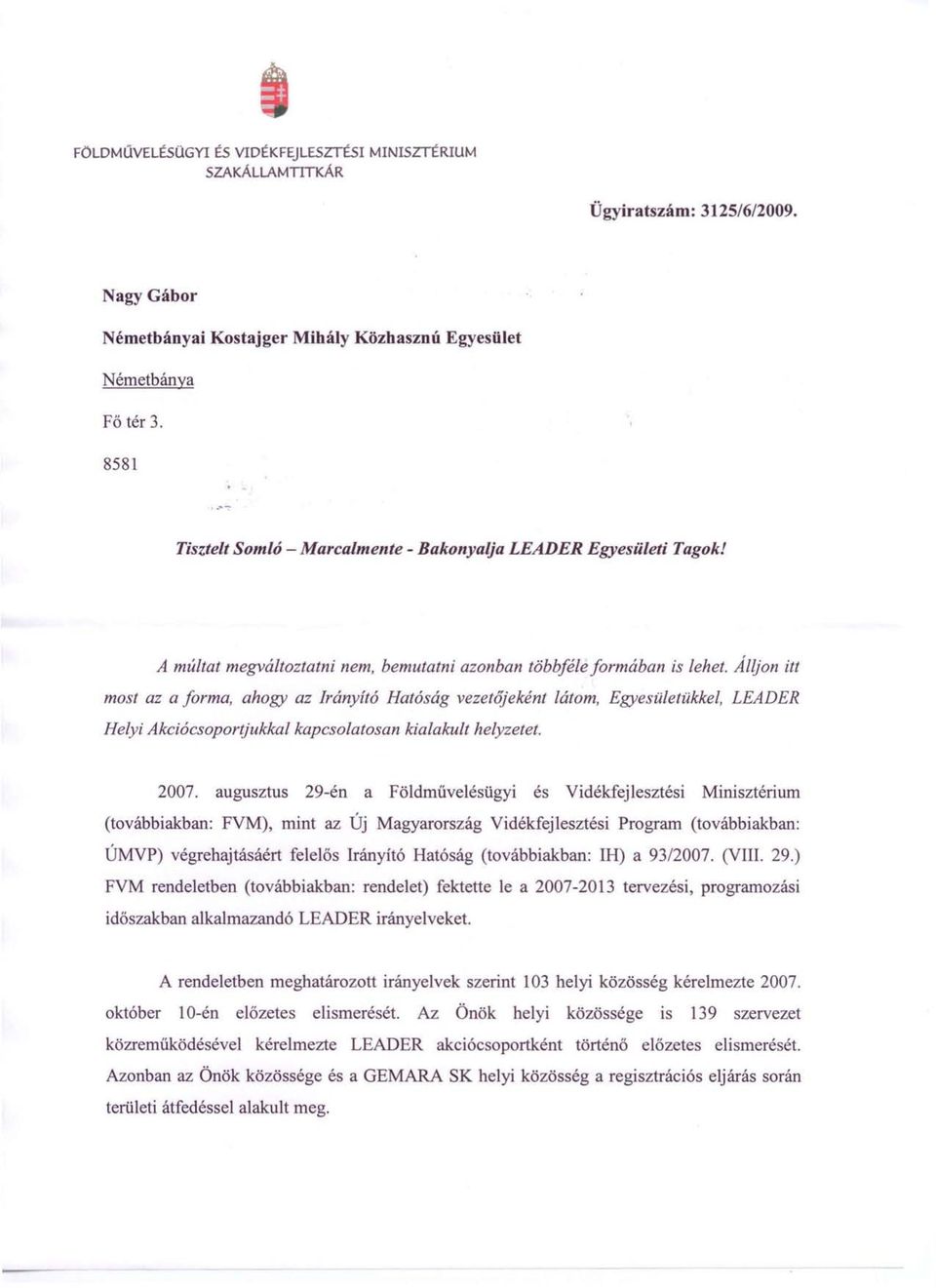 Álljon itt most az a forma, ahogy az Irányító Hatóság vezetőjeként látom, Egyesületükkel, LEADER Helyi Akciócsoportjukkal kapcsolatosan kialakult helyzetet. 2007.