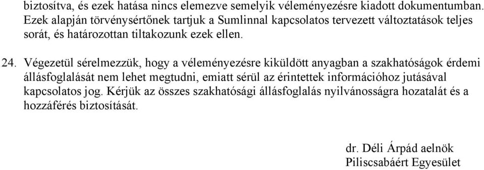 Végezetül sérelmezzük, hogy a véleményezésre kiküldött anyagban a szakhatóságok érdemi állásfoglalását nem lehet megtudni, emiatt sérül az