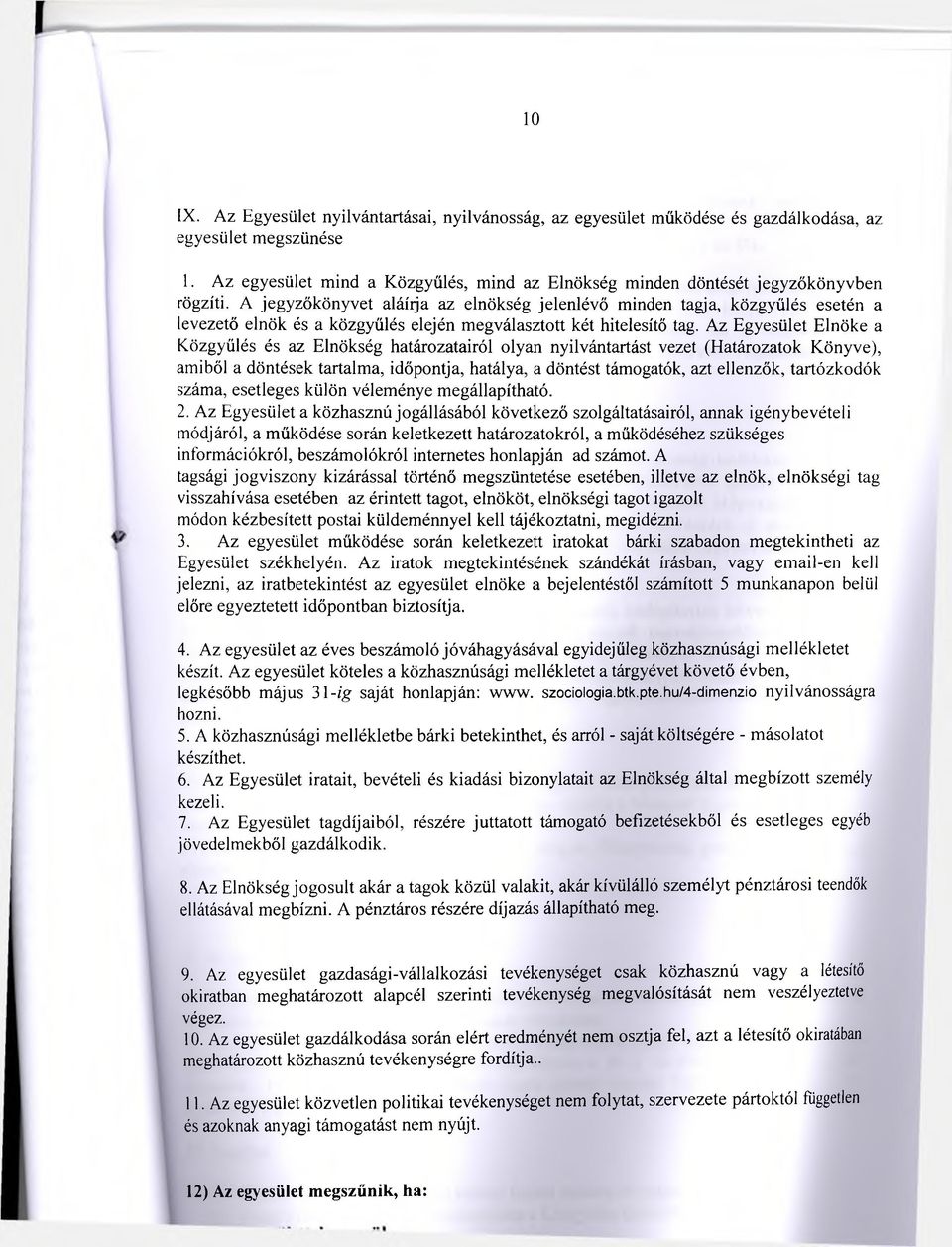 A jegyzőkönyvet aláírja az elnökség jelenlévő minden tagja, közgyűlés esetén a levezető elnök és a közgyűlés elején megválasztott két hitelesítő tag.