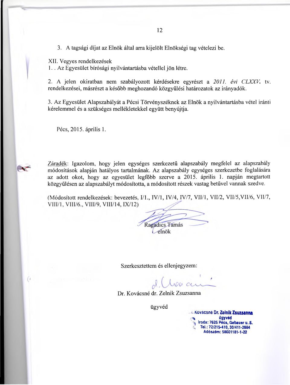 Az Egyesület Alapszabályát a Pécsi Törvényszéknek az Elnök a nyilvántartásba vétel iránti kérelemmel és a szükséges mellékletekkel együtt benyújtja. Pécs, 2015. április 1.