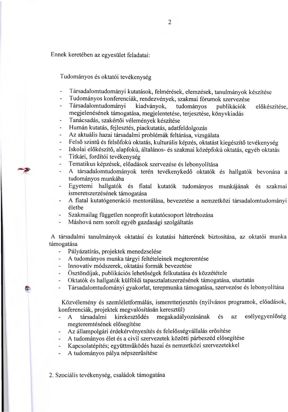 Humán kutatás, fejlesztés, piackutatás, adatfeldolgozás Az aktuális hazai társadalmi problémák feltárása, vizsgálata Felső szintű és felsőfokú oktatás, kulturális képzés, oktatást kiegészítő