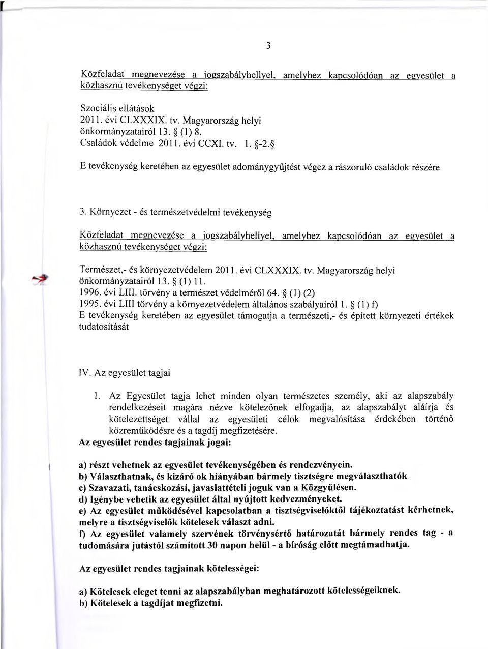 Környezet - és természetvédelmi tevékenység Közfeladat megnevezése a jogszabályhellyel, amelyhez kapcsolódóan az egyesület a közhasznú tevékenységet végzi: Természet,- és környezetvédelem 2011.