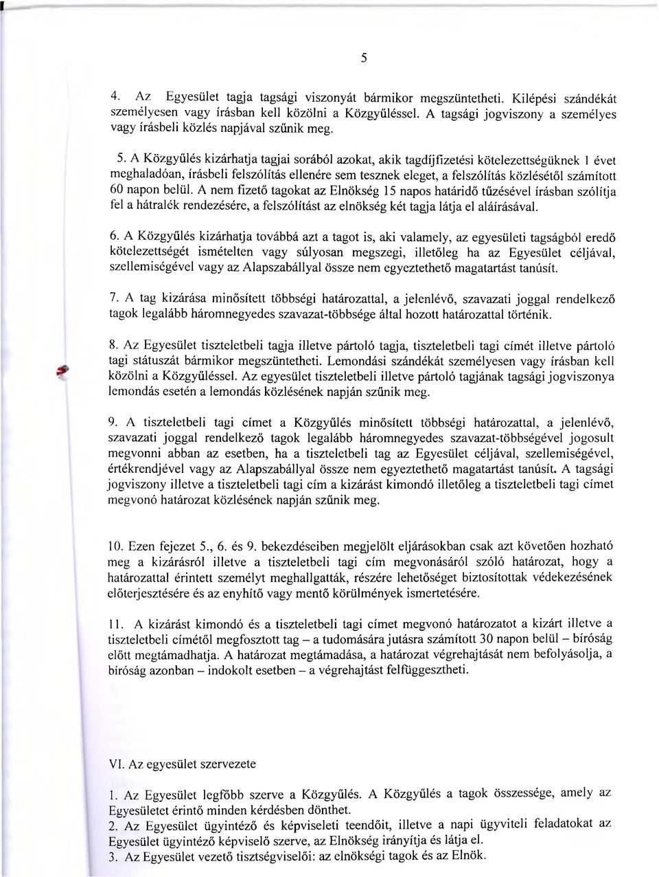 A Közgyűlés kizárhatja tagjai sorából azokat, akik tagdíjfizetési kötelezettségüknek 1 évet meghaladóan, írásbeli felszólítás ellenére sem tesznek eleget, a felszólítás közlésétől számított 60 napon