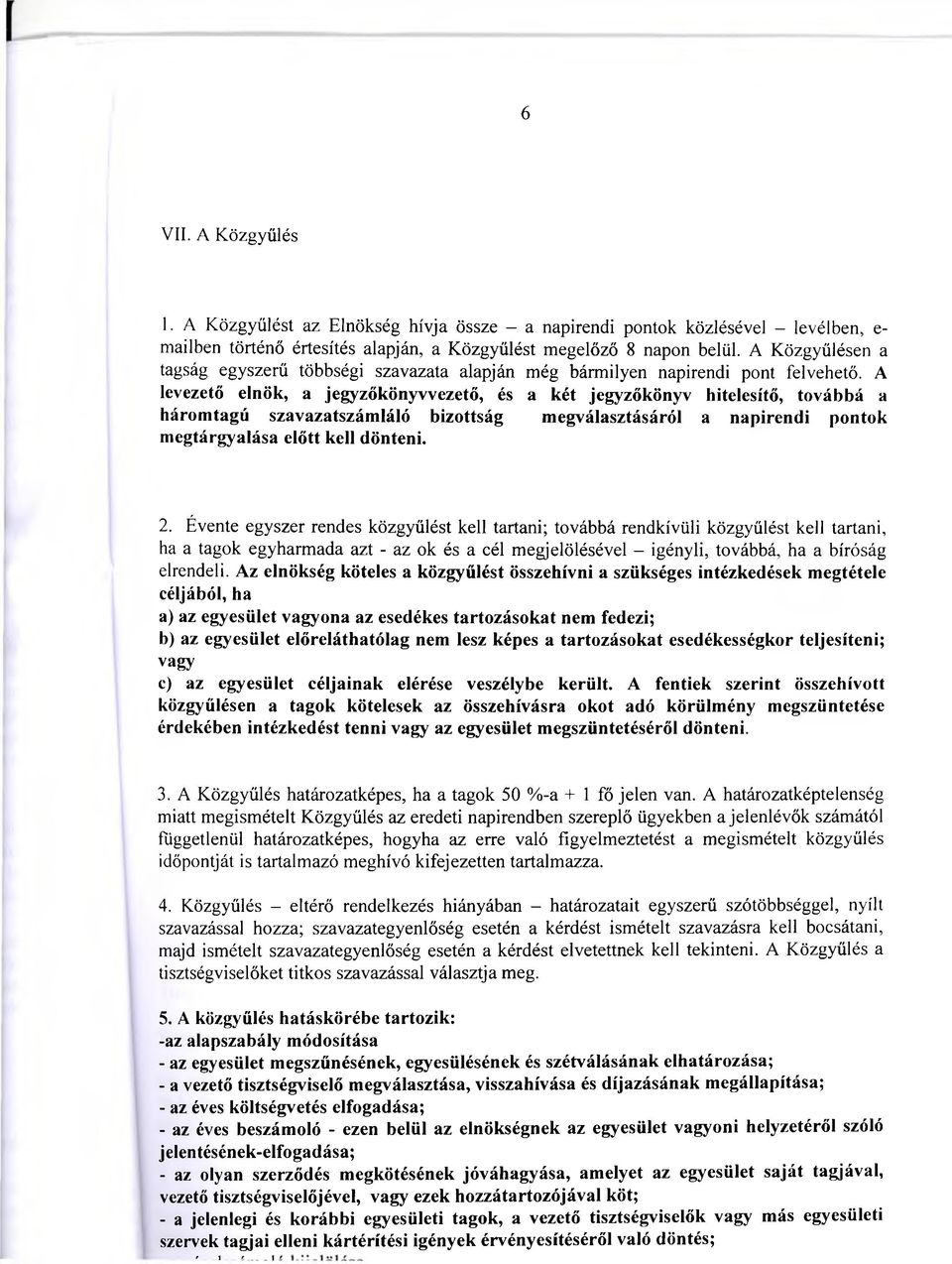 A levezető elnök, a jegyzőkönyvvezető, és a két jegyzőkönyv hitelesítő, továbbá a háromtagú szavazatszámláló bizottság megválasztásáról a napirendi pontok megtárgyalása előtt kell dönteni. 2.