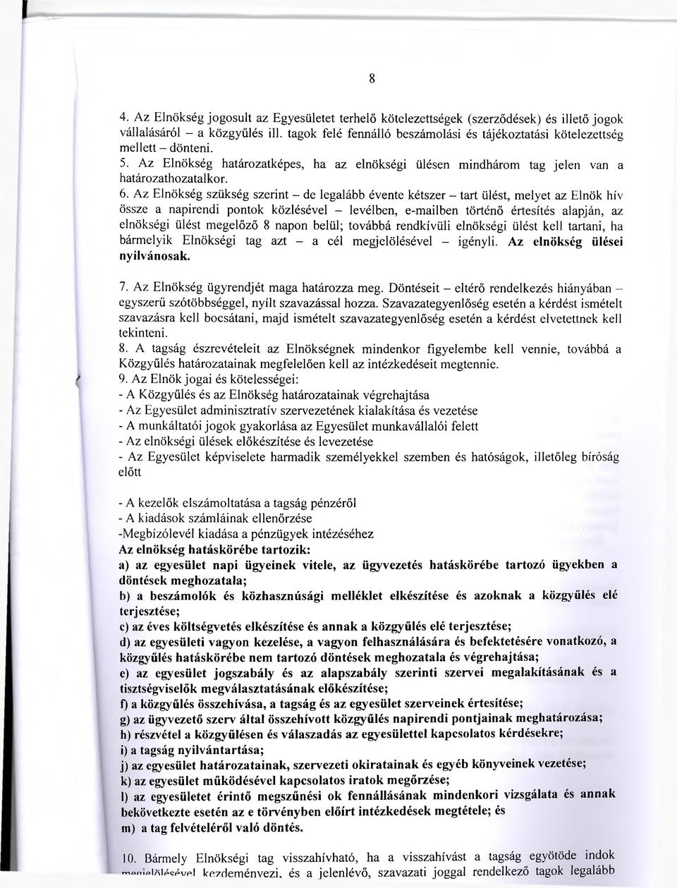 Az Elnökség szükség szerint - de legalább évente kétszer - tart ülést, melyet az Elnök hív össze a napirendi pontok közlésével - levélben, e-mailben történő értesítés alapján, az elnökségi ülést