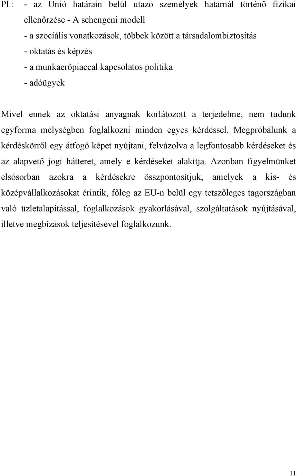 Megpróbálunk a kérdéskörről egy átfogó képet nyújtani, felvázolva a legfontosabb kérdéseket és az alapvető jogi hátteret, amely e kérdéseket alakítja.