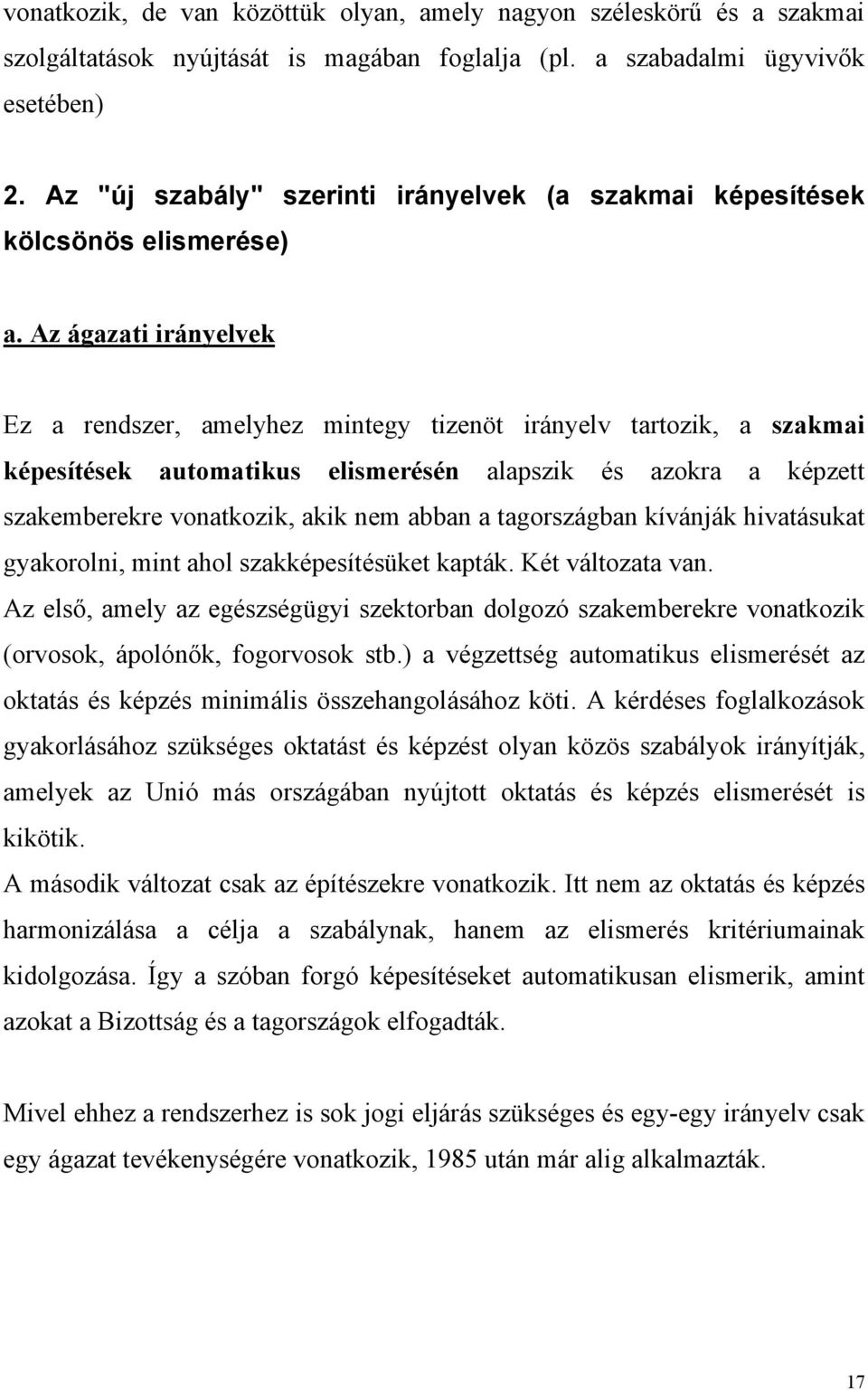 Az ágazati irányelvek Ez a rendszer, amelyhez mintegy tizenöt irányelv tartozik, a szakmai képesítések automatikus elismerésén alapszik és azokra a képzett szakemberekre vonatkozik, akik nem abban a