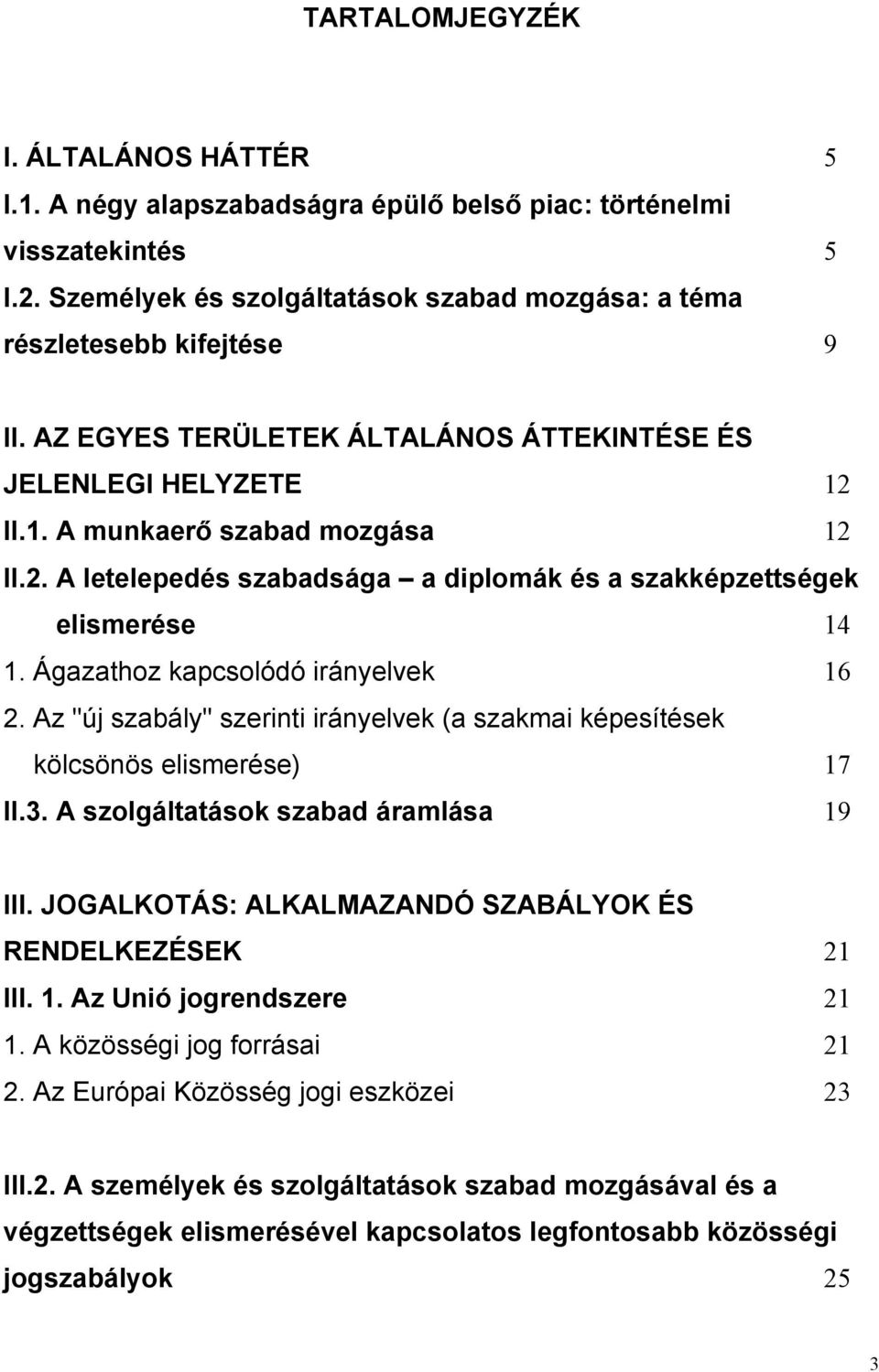 Ágazathoz kapcsolódó irányelvek 16 2. Az "új szabály" szerinti irányelvek (a szakmai képesítések kölcsönös elismerése) 17 II.3. A szolgáltatások szabad áramlása 19 III.