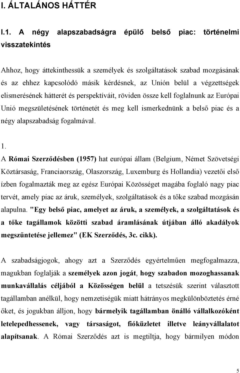 végzettségek elismerésének hátterét és perspektíváit, röviden össze kell foglalnunk az Európai Unió megszületésének történetét és meg kell ismerkednünk a belső piac és a négy alapszabadság fogalmával.