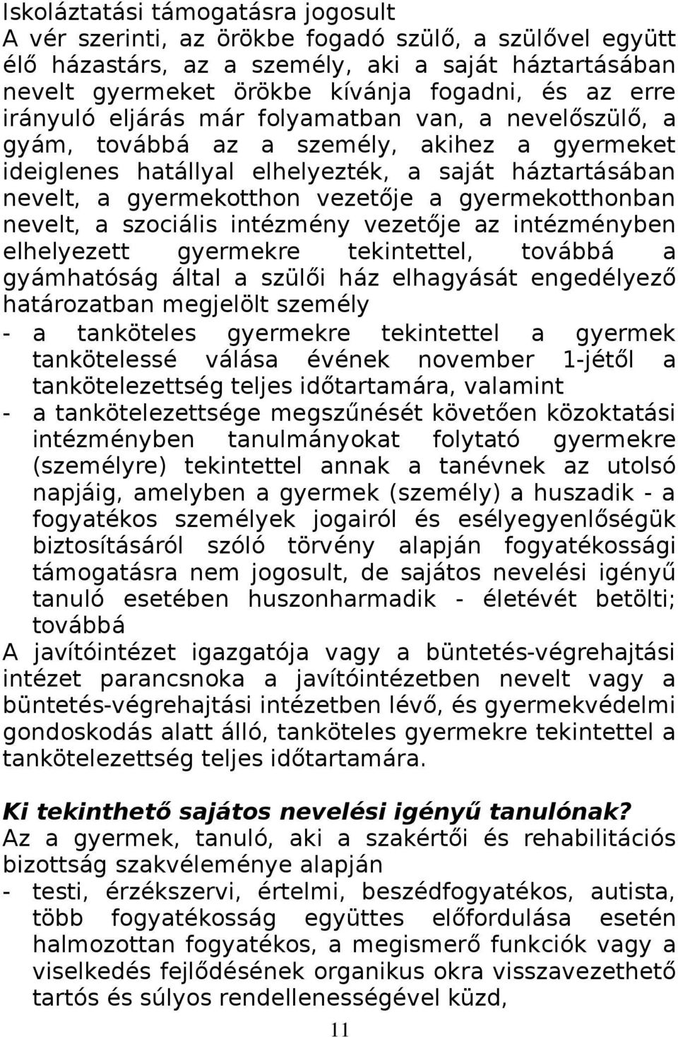 gyermekotthonban nevelt, a szociális intézmény vezetője az intézményben elhelyezett gyermekre tekintettel, továbbá a gyámhatóság által a szülői ház elhagyását engedélyező határozatban megjelölt