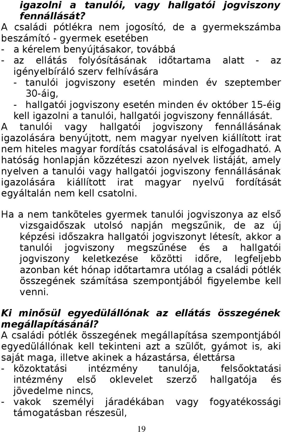 tanulói jogviszony esetén minden év szeptember 30-áig, - hallgatói jogviszony esetén minden év október 15-éig kell igazolni a tanulói, hallgatói jogviszony fennállását.