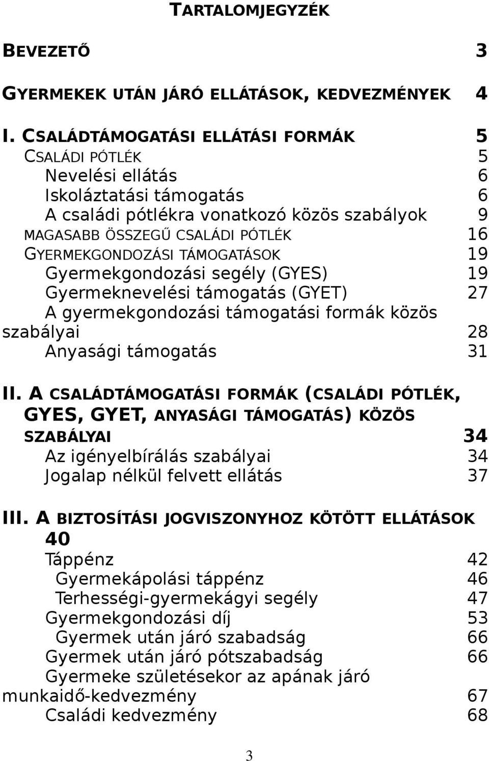 TÁMOGATÁSOK 19 Gyermekgondozási segély (GYES) 19 Gyermeknevelési támogatás (GYET) 27 A gyermekgondozási támogatási formák közös szabályai 28 Anyasági támogatás 31 II.