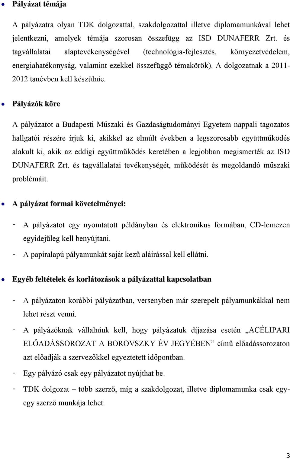 Pályázók köre A pályázatot a Budapesti Műszaki és Gazdaságtudományi Egyetem nappali tagozatos hallgatói részére írjuk ki, akikkel az elmúlt években a legszorosabb együttműködés alakult ki, akik az