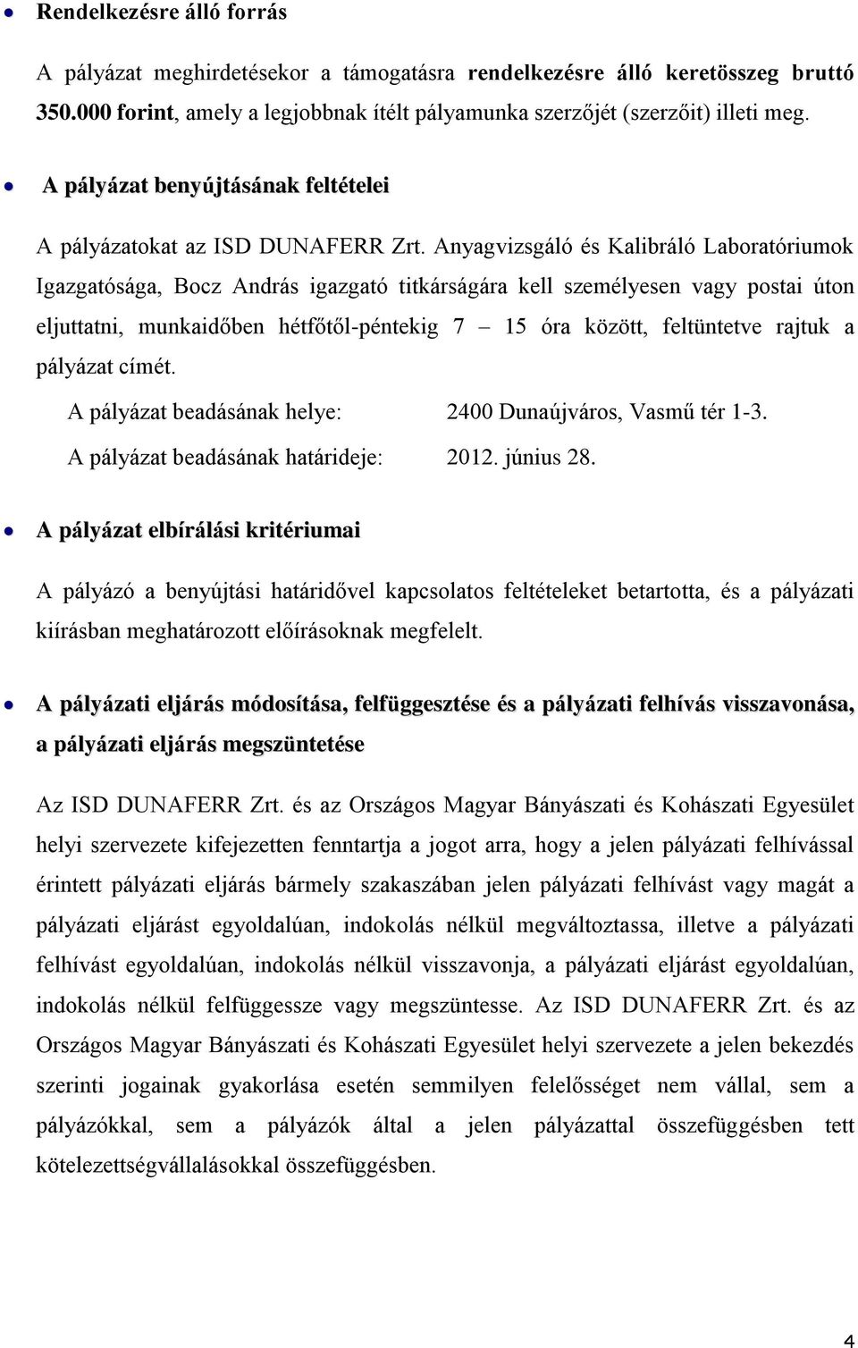 Anyagvizsgáló és Kalibráló Laboratóriumok Igazgatósága, Bocz András igazgató titkárságára kell személyesen vagy postai úton eljuttatni, munkaidőben hétfőtől-péntekig 7 15 óra között, feltüntetve