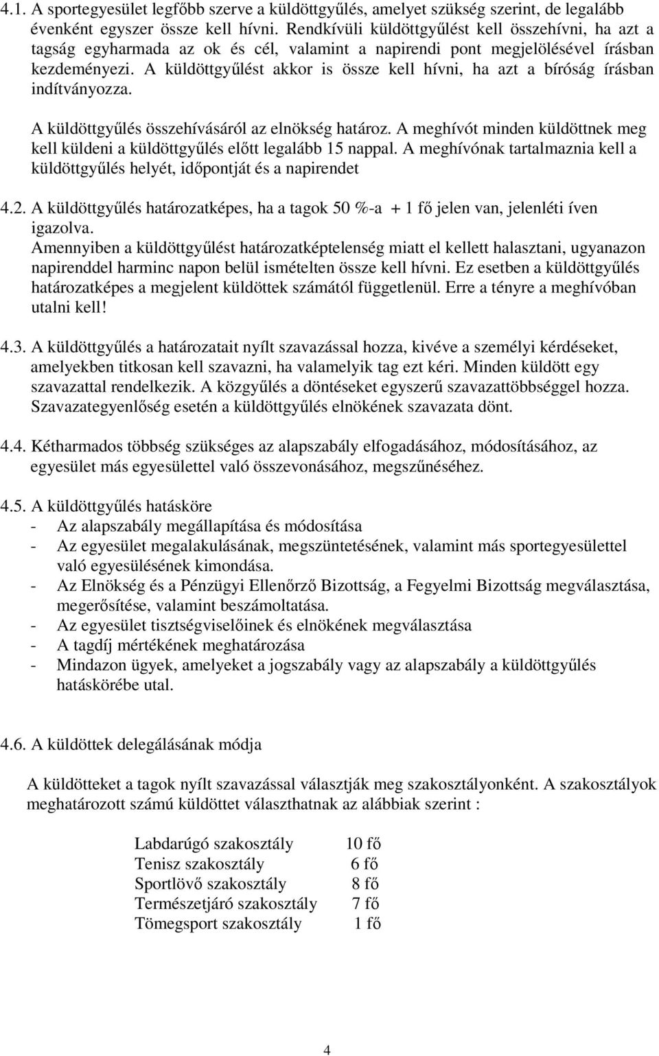 A küldöttgyűlést akkor is össze kell hívni, ha azt a bíróság írásban indítványozza. A küldöttgyűlés összehívásáról az elnökség határoz.