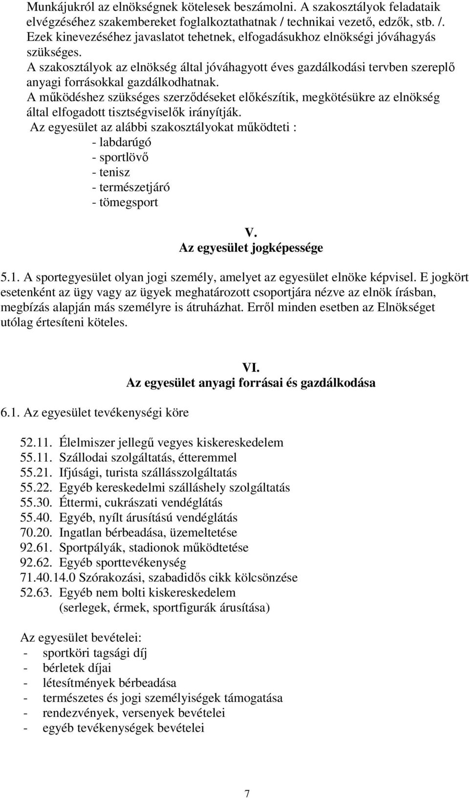 A szakosztályok az elnökség által jóváhagyott éves gazdálkodási tervben szereplő anyagi forrásokkal gazdálkodhatnak.