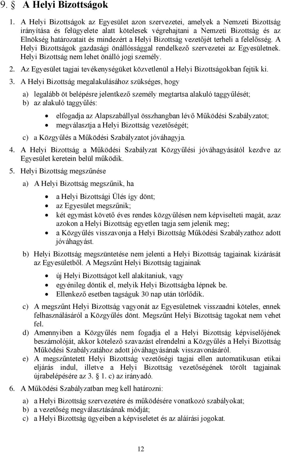 Helyi Bizottság vezetőjét terheli a felelősség. A Helyi Bizottságok gazdasági önállóssággal rendelkező szervezetei az Egyesületnek. Helyi Bizottság nem lehet önálló jogi személy. 2.