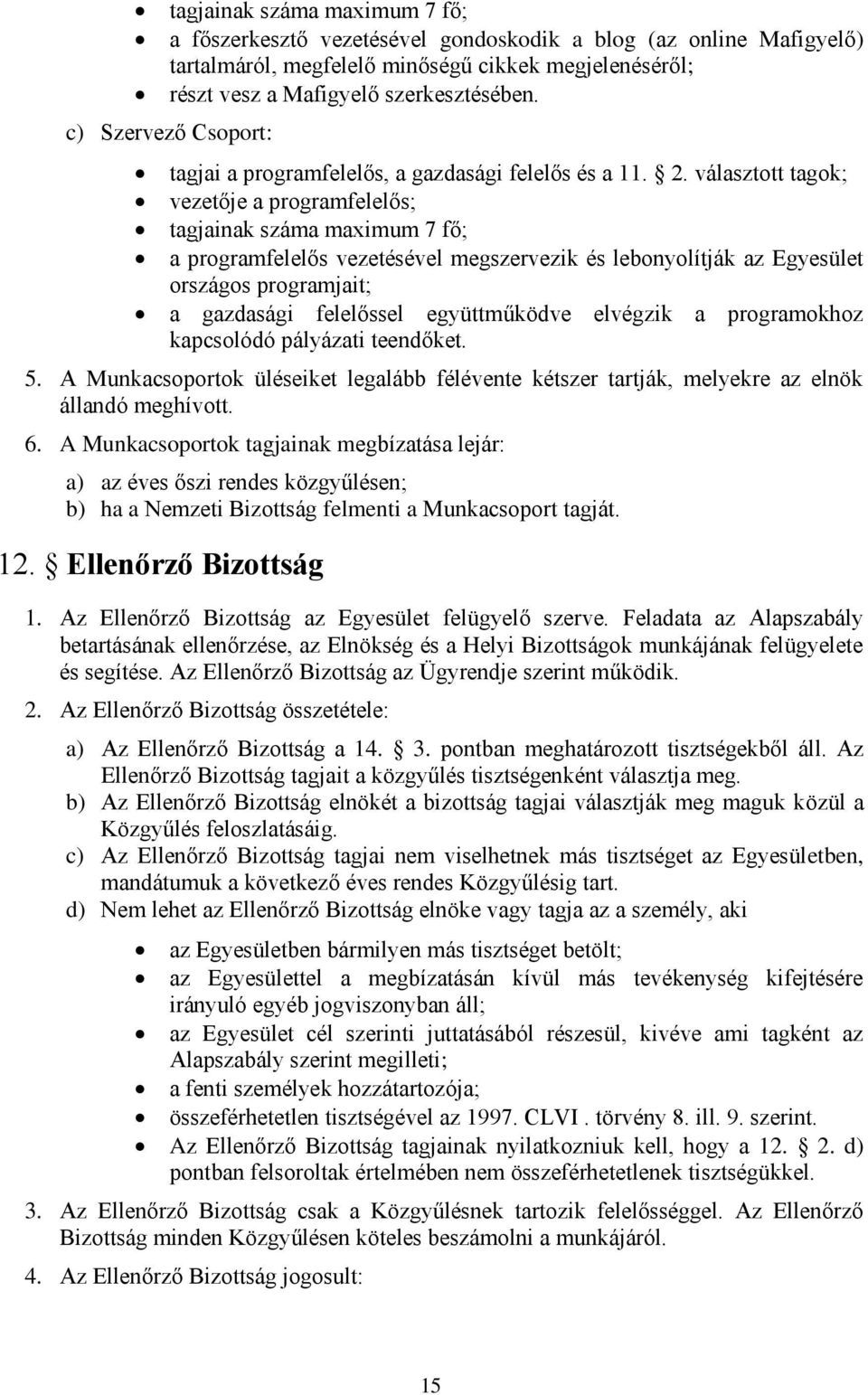 választott tagok; vezetője a programfelelős; tagjainak száma maximum 7 fő; a programfelelős vezetésével megszervezik és lebonyolítják az Egyesület országos programjait; a gazdasági felelőssel