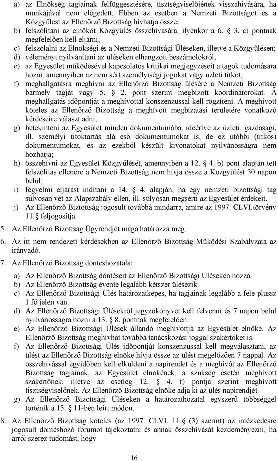 c) pontnak megfelelően kell eljárni; c) felszólalni az Elnökségi és a Nemzeti Bizottsági Üléseken, illetve a Közgyűlésen; d) véleményt nyilvánítani az üléseken elhangzott beszámolókról; e) az