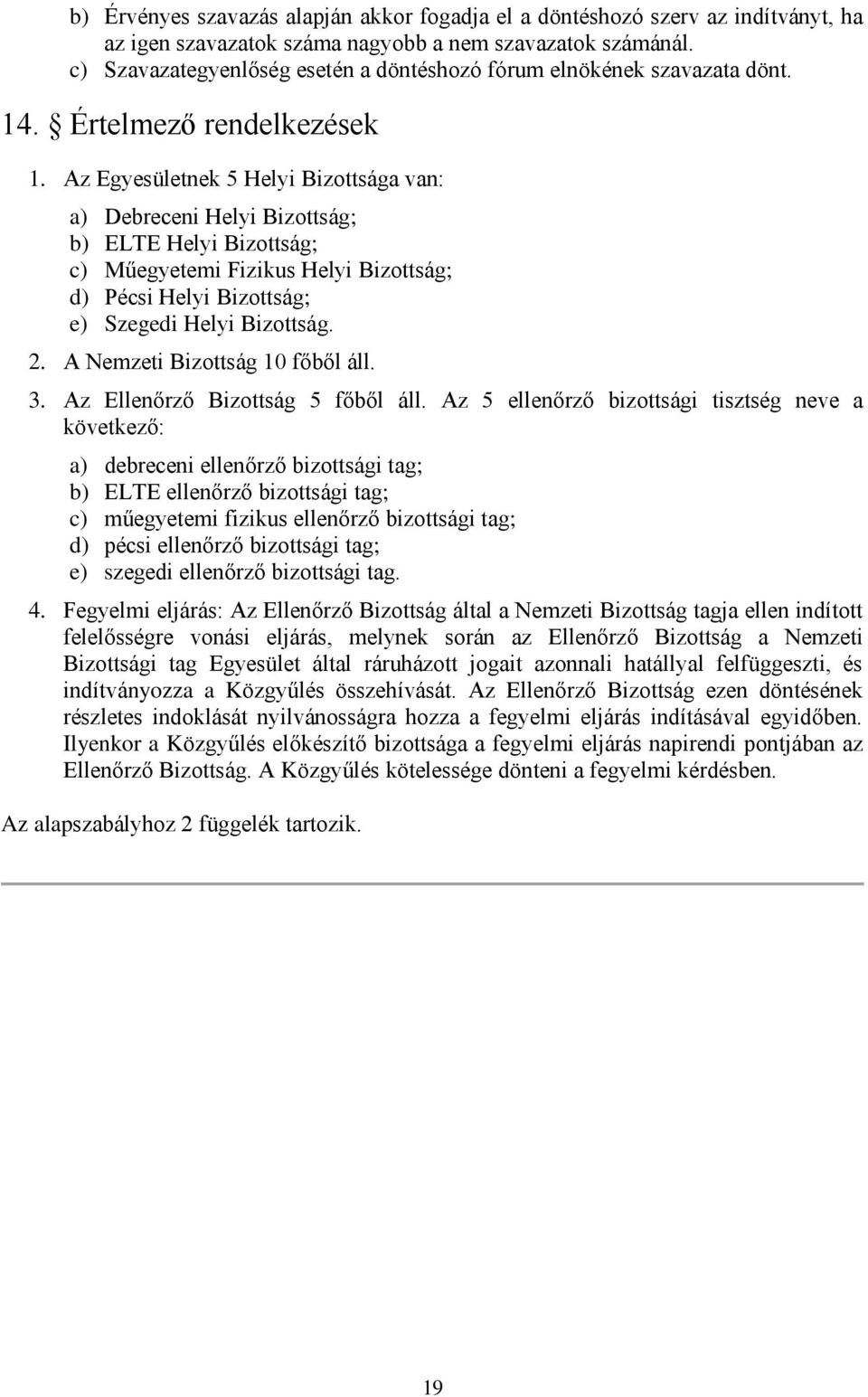 Az Egyesületnek 5 Helyi Bizottsága van: a) Debreceni Helyi Bizottság; b) ELTE Helyi Bizottság; c) Műegyetemi Fizikus Helyi Bizottság; d) Pécsi Helyi Bizottság; e) Szegedi Helyi Bizottság. 2.