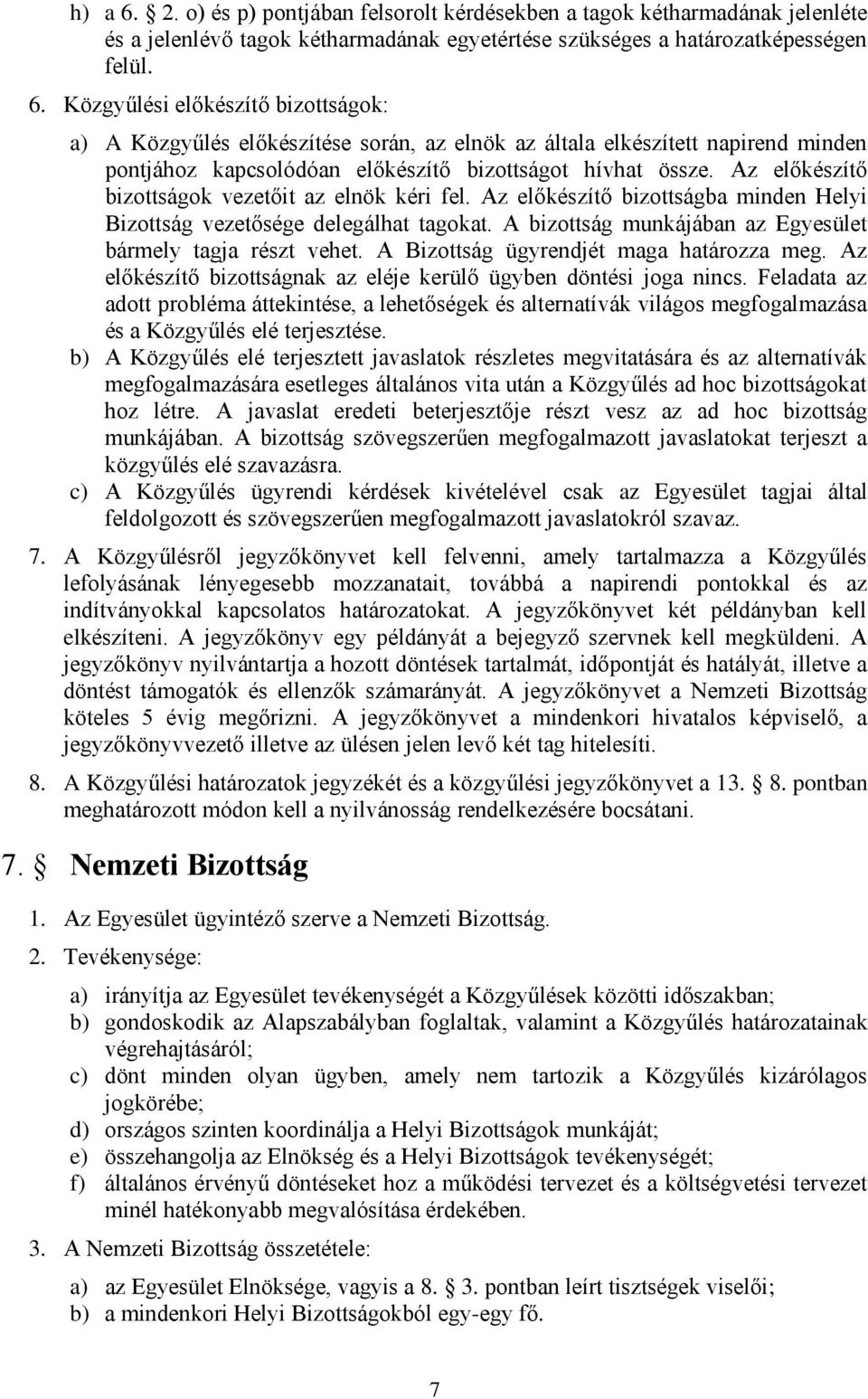 A Bizottság ügyrendjét maga határozza meg. Az előkészítő bizottságnak az eléje kerülő ügyben döntési joga nincs.