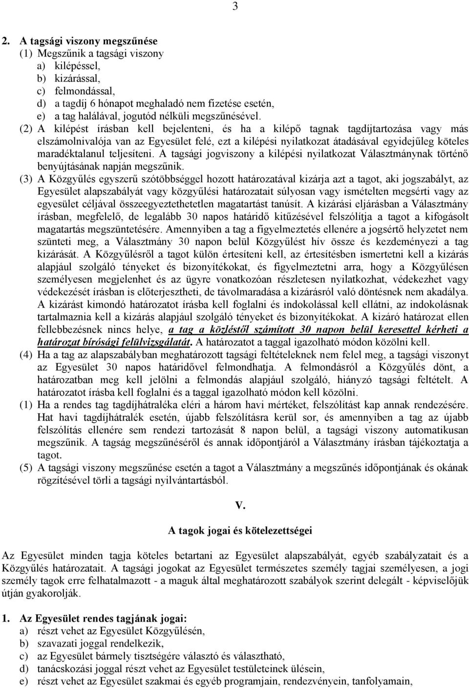 (2) A kilépést írásban kell bejelenteni, és ha a kilépő tagnak tagdíjtartozása vagy más elszámolnivalója van az Egyesület felé, ezt a kilépési nyilatkozat átadásával egyidejűleg köteles