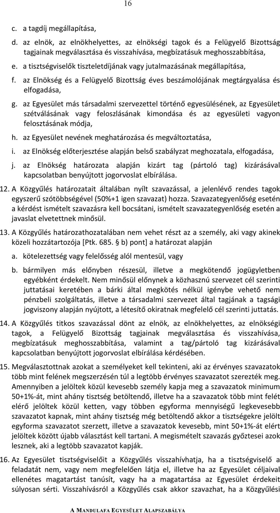 azegyesületmástársadalmiszervezetteltörténőegyesülésének,azegyesület szétválásának vagy feloszlásának kimondása és az egyesületi vagyon felosztásánakmódja, h.