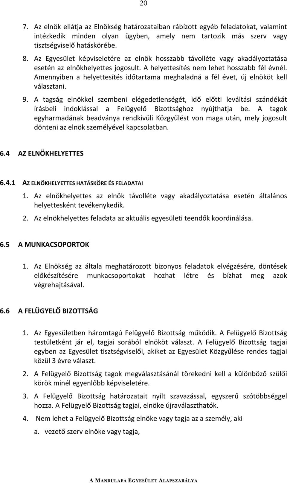 Amennyiben a helyettesítés időtartama meghaladná a fél évet, új elnököt kell választani. 9.