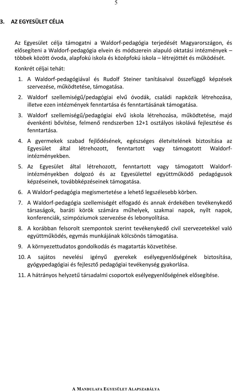 A Waldorf pedagógiával és Rudolf Steiner tanításaival összefüggő képzések szervezése,működtetése,támogatása. 2.