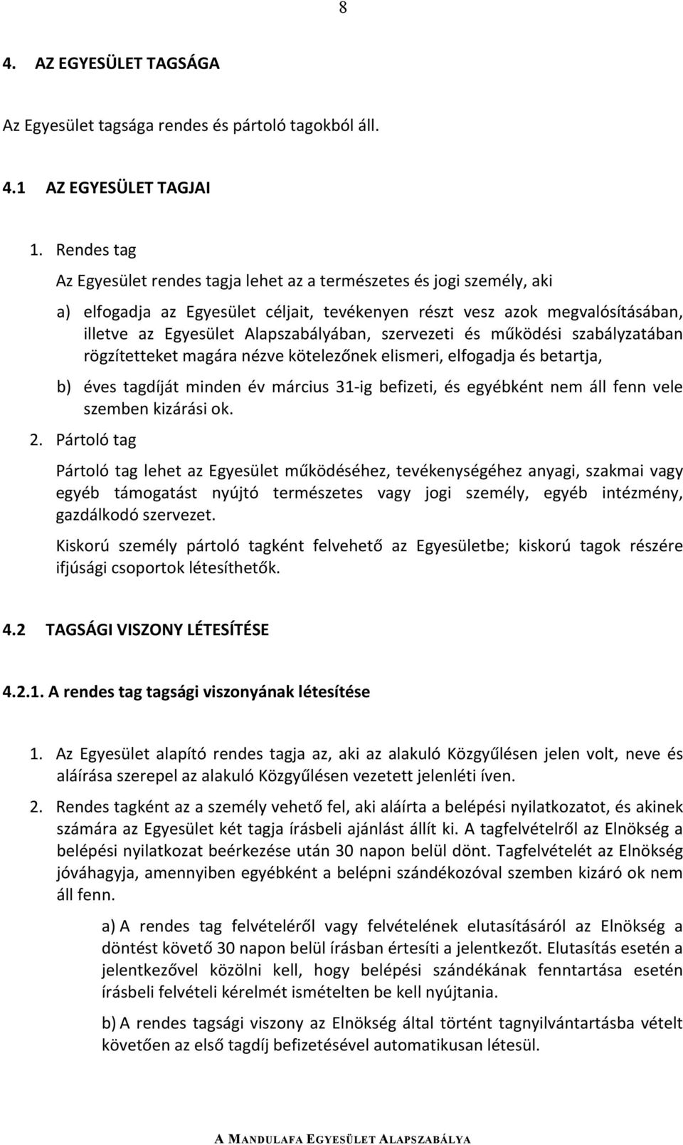 és működési szabályzatában rögzítetteketmagáranézvekötelezőnekelismeri,elfogadjaésbetartja, b) éves tagdíját minden év március 31 ig befizeti, és egyébként nem áll fenn vele szembenkizárásiok. 2.