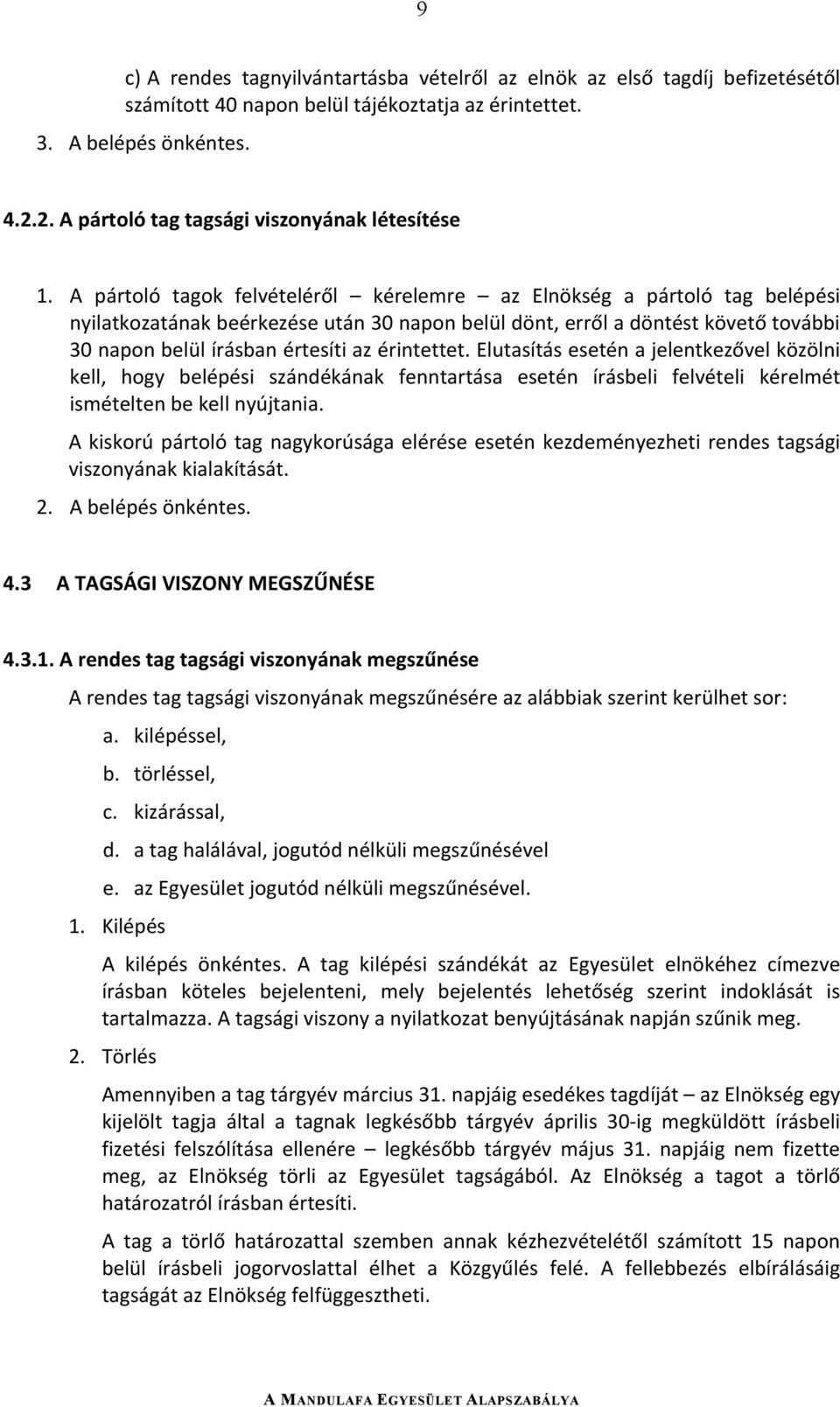 Elutasításeseténajelentkezővelközölni kell, hogy belépési szándékának fenntartása esetén írásbeli felvételi kérelmét ismételtenbekellnyújtania.