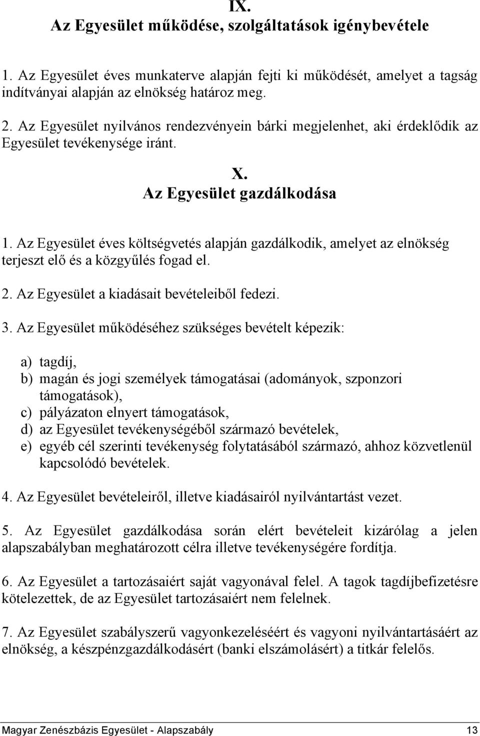 Az Egyesület éves költségvetés alapján gazdálkodik, amelyet az elnökség terjeszt elő és a közgyűlés fogad el. 2. Az Egyesület a kiadásait bevételeiből fedezi. 3.