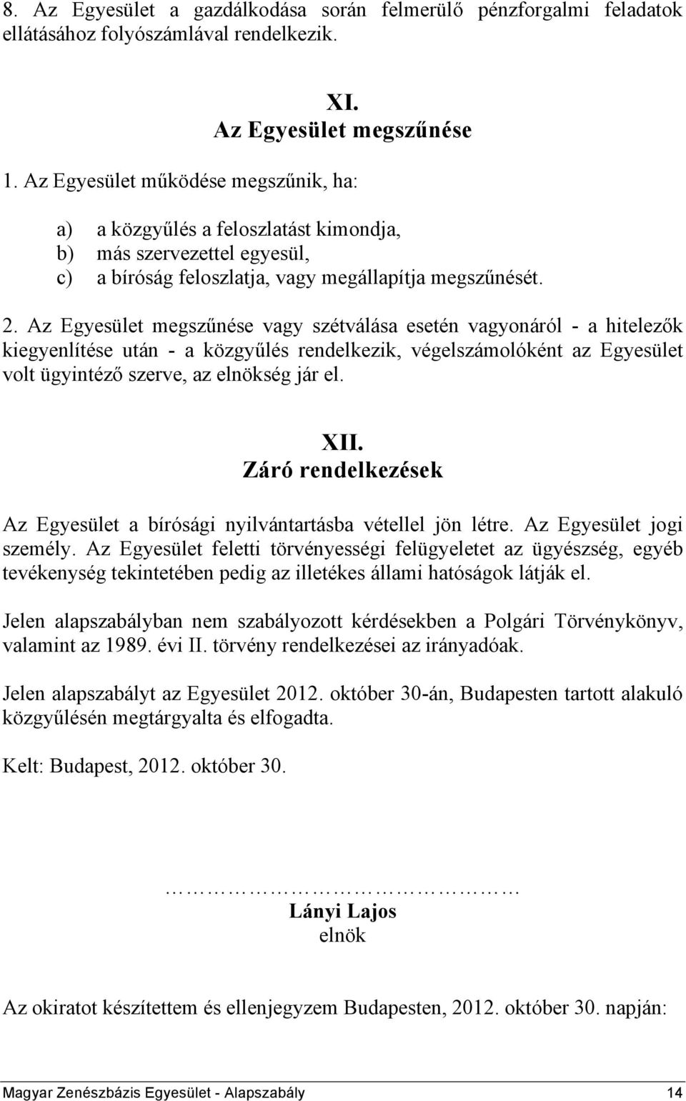 Az Egyesület megszűnése vagy szétválása esetén vagyonáról - a hitelezők kiegyenlítése után - a közgyűlés rendelkezik, végelszámolóként az Egyesület volt ügyintéző szerve, az elnökség jár el. XII.