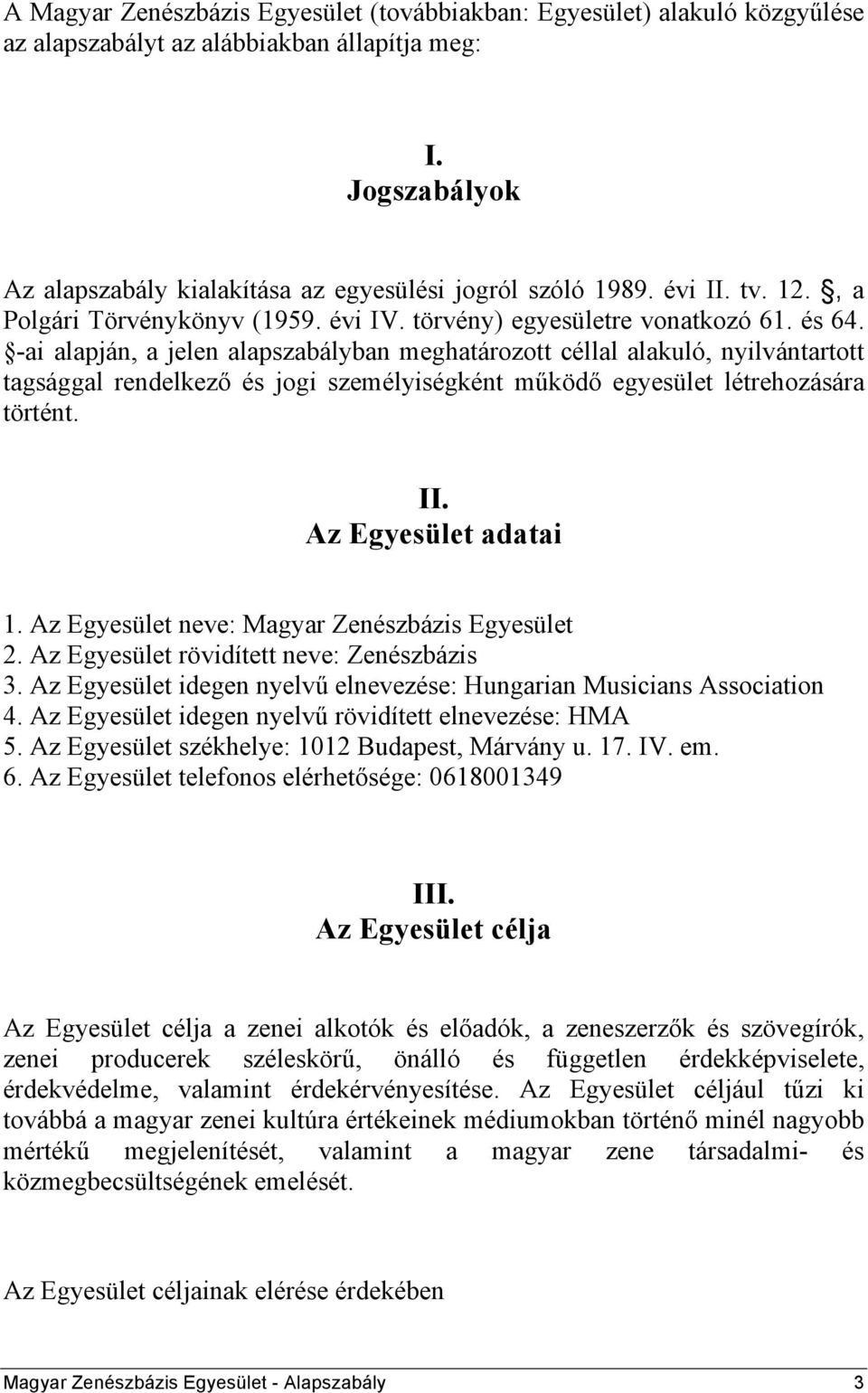 -ai alapján, a jelen alapszabályban meghatározott céllal alakuló, nyilvántartott tagsággal rendelkező és jogi személyiségként működő egyesület létrehozására történt. II. Az Egyesület adatai 1.