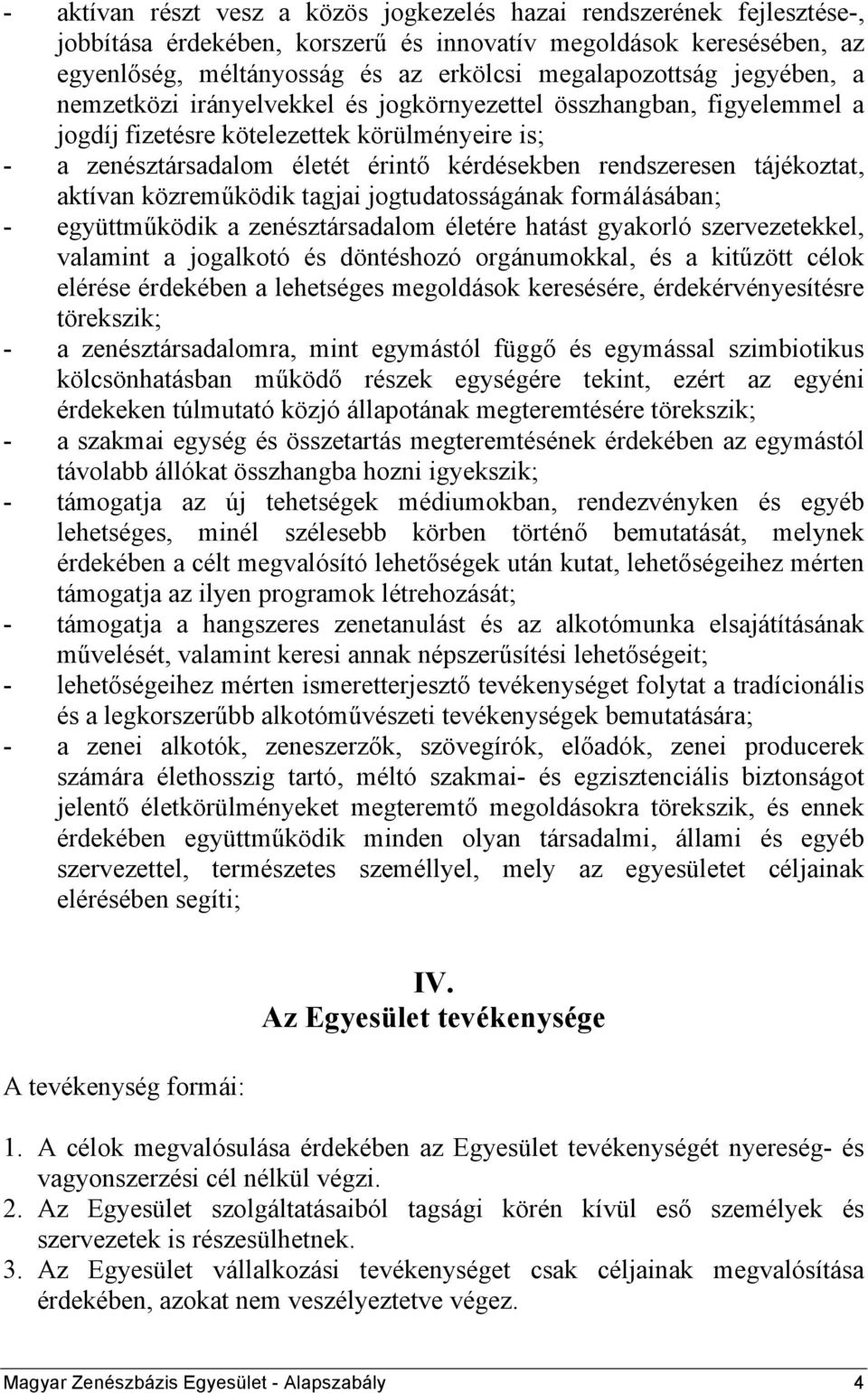 tájékoztat, aktívan közreműködik tagjai jogtudatosságának formálásában; - együttműködik a zenésztársadalom életére hatást gyakorló szervezetekkel, valamint a jogalkotó és döntéshozó orgánumokkal, és