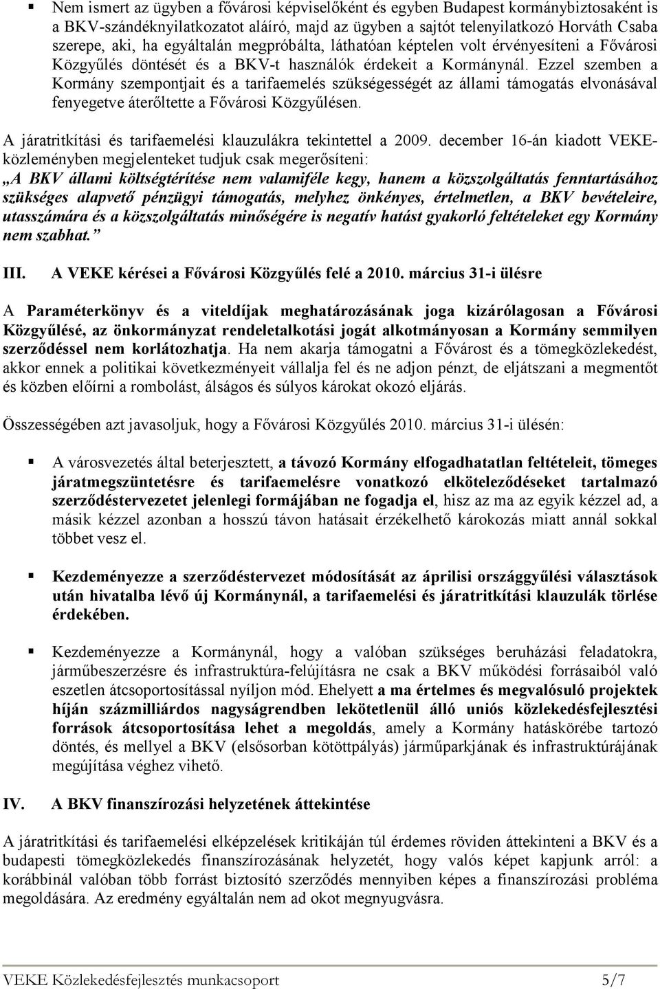 Ezzel szemben a Kormány szempontjait és a tarifaemelés szükségességét az állami támogatás elvonásával fenyegetve áterıltette a Fıvárosi Közgyőlésen.