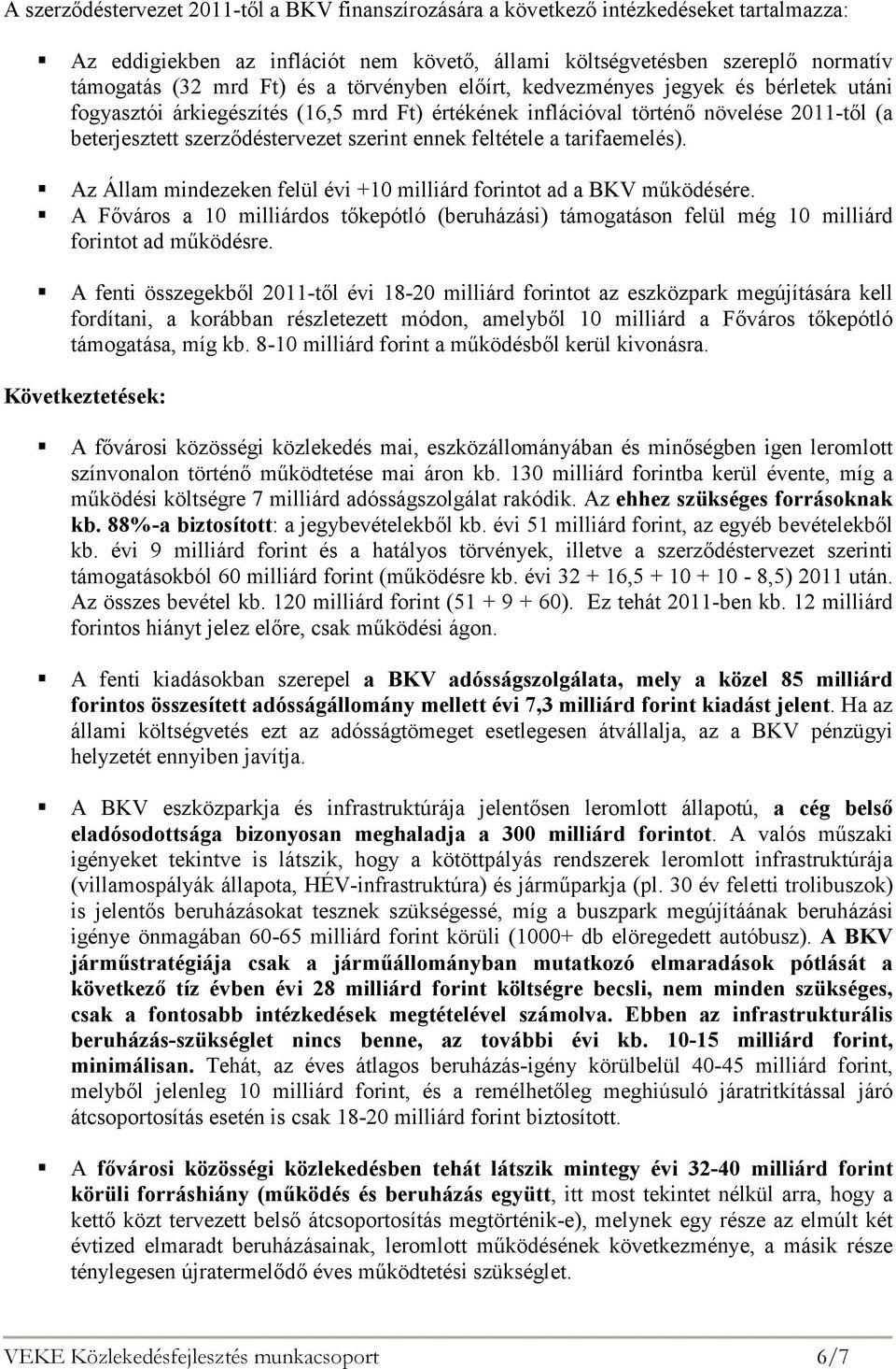 feltétele a tarifaemelés). Az Állam mindezeken felül évi +10 milliárd forintot ad a BKV mőködésére.