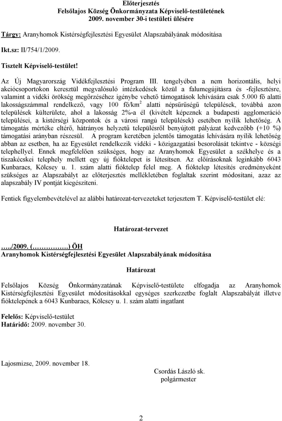 tengelyében a nem horizontális, helyi akciócsoportokon keresztül megvalósuló intézkedések közül a falumegújításra és -fejlesztésre, valamint a vidéki örökség megőrzéséhez igénybe vehető támogatások