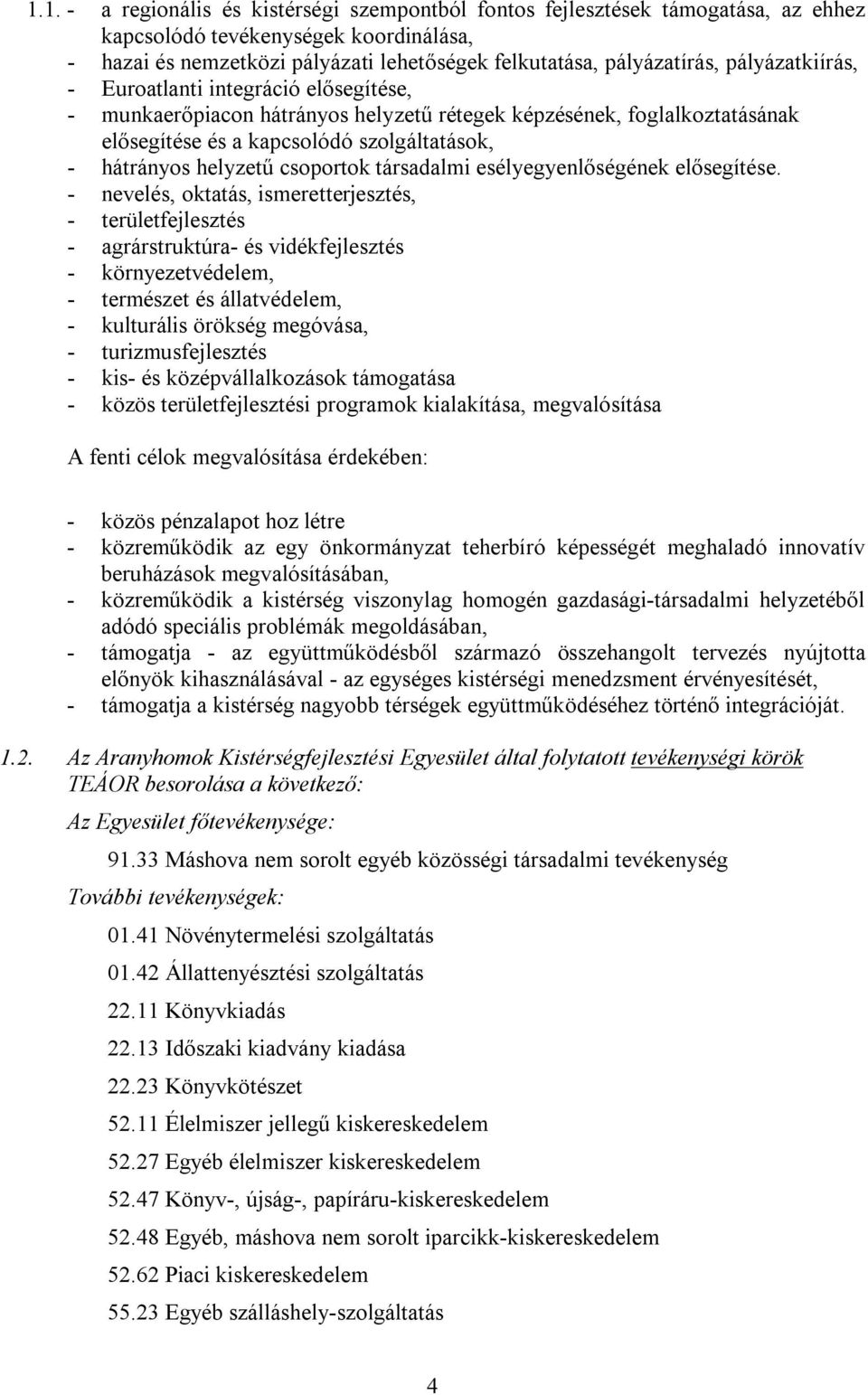 csoportok társadalmi esélyegyenlőségének elősegítése.