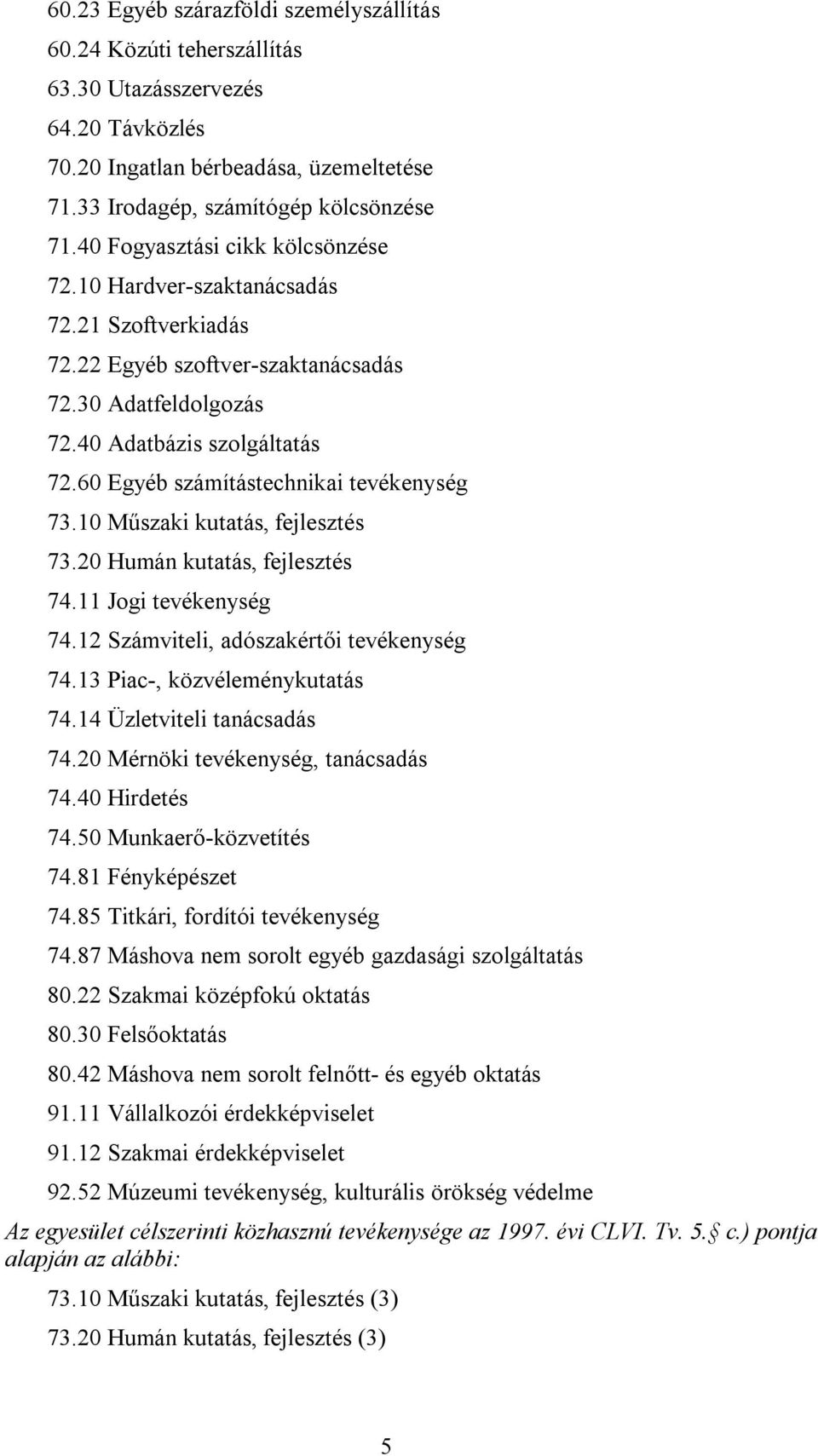 60 Egyéb számítástechnikai tevékenység 73.10 Műszaki kutatás, fejlesztés 73.20 Humán kutatás, fejlesztés 74.11 Jogi tevékenység 74.12 Számviteli, adószakértői tevékenység 74.