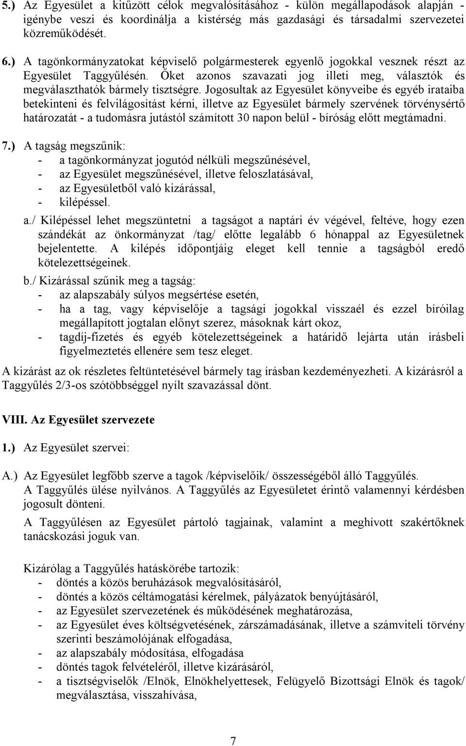 Jogosultak az Egyesület könyveibe és egyéb irataiba betekinteni és felvilágosítást kérni, illetve az Egyesület bármely szervének törvénysértő határozatát - a tudomásra jutástól számított 30 napon