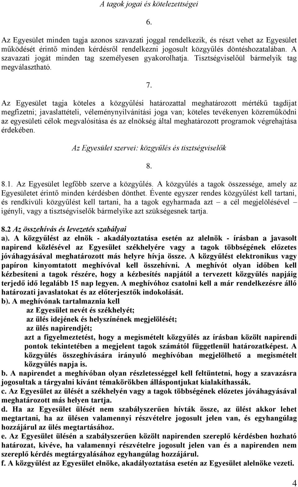 A szavazati jogát minden tag személyesen gyakorolhatja. Tisztségviselőül bármelyik tag megválasztható. 7.